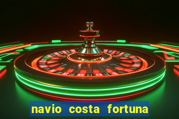 navio costa fortuna é bom