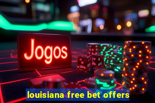 louisiana free bet offers