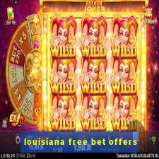 louisiana free bet offers