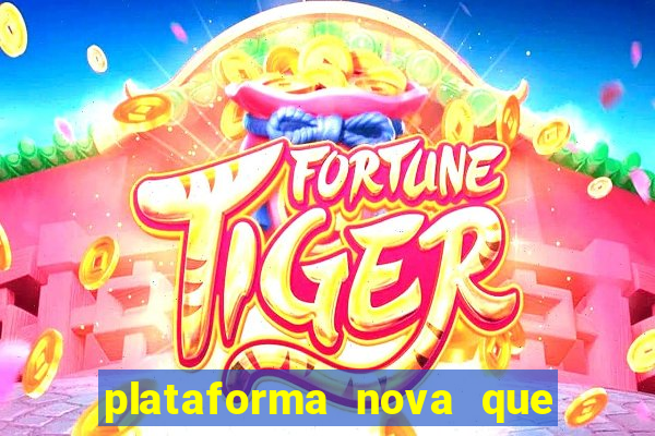 plataforma nova que da bonus