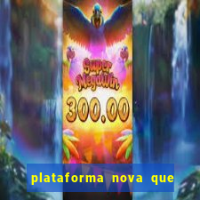 plataforma nova que da bonus