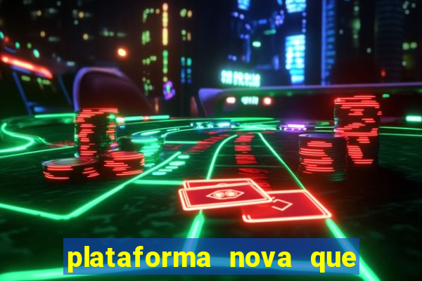 plataforma nova que da bonus