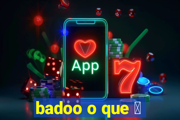 badoo o que 茅