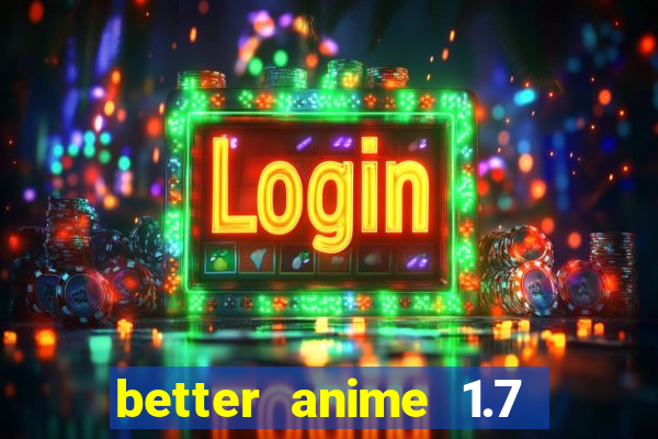 better anime 1.7 apk download