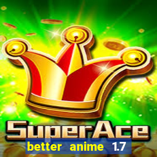 better anime 1.7 apk download