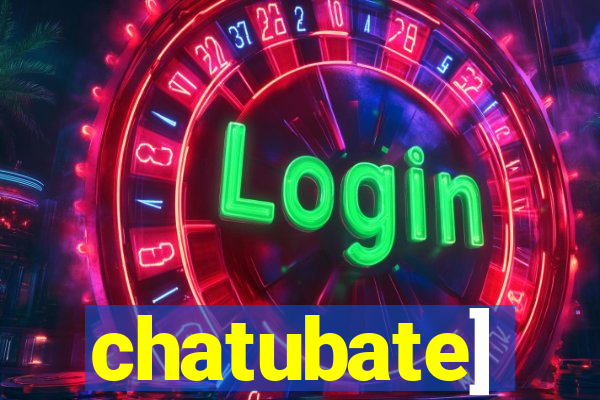 chatubate]