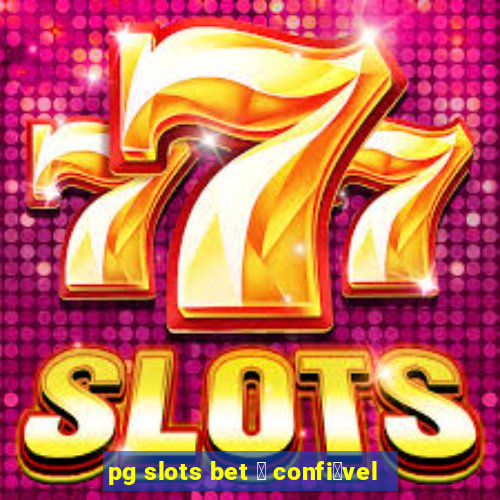 pg slots bet 茅 confi谩vel