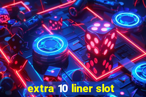 extra 10 liner slot