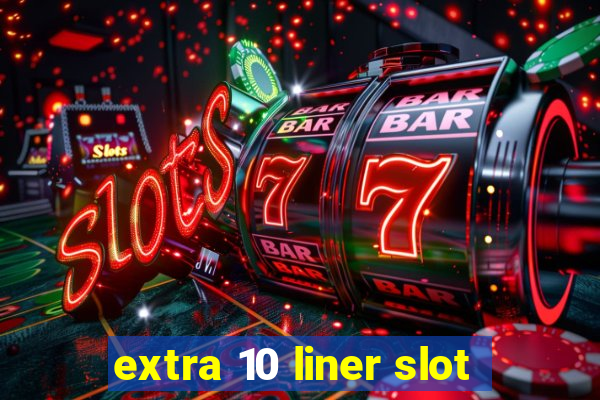 extra 10 liner slot