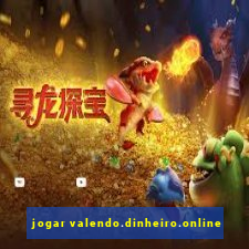 jogar valendo.dinheiro.online