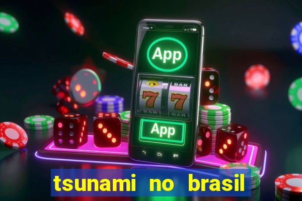 tsunami no brasil em 2024