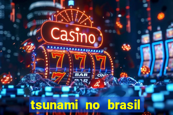 tsunami no brasil em 2024