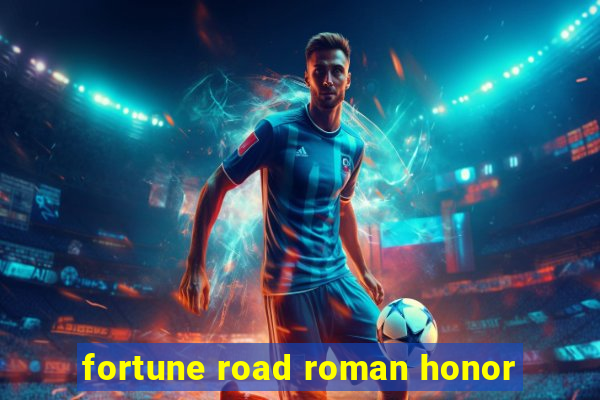 fortune road roman honor