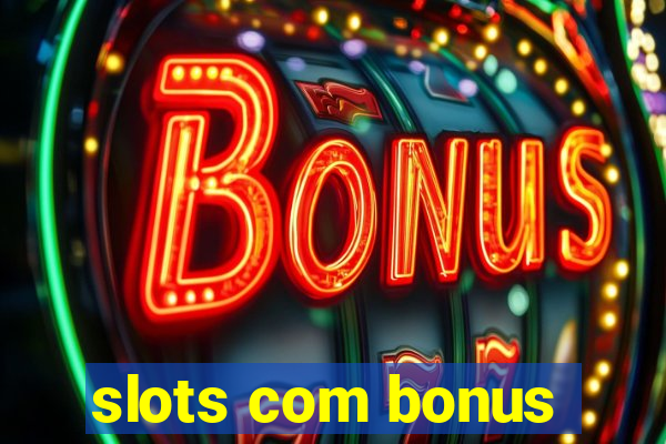 slots com bonus