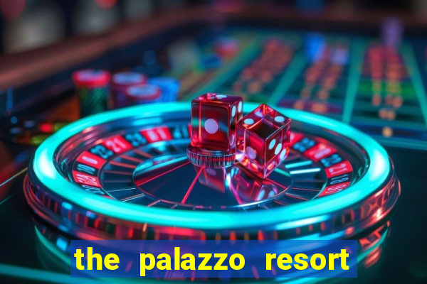 the palazzo resort hotel casino las vegas