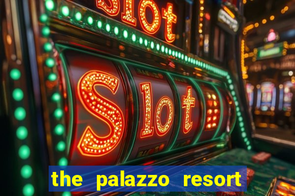 the palazzo resort hotel casino las vegas