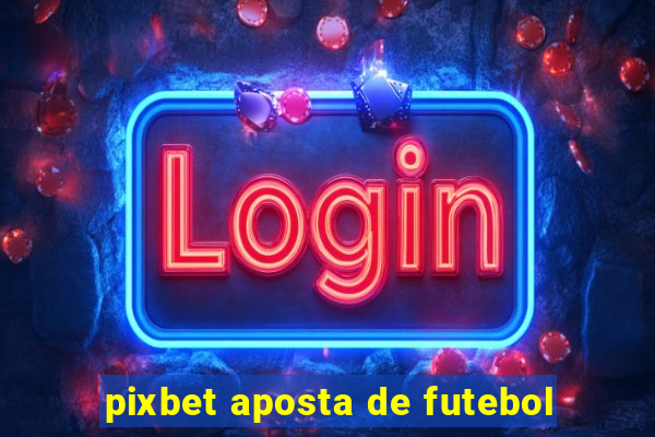 pixbet aposta de futebol