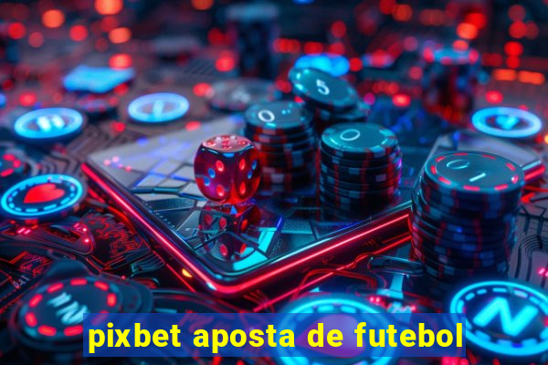 pixbet aposta de futebol