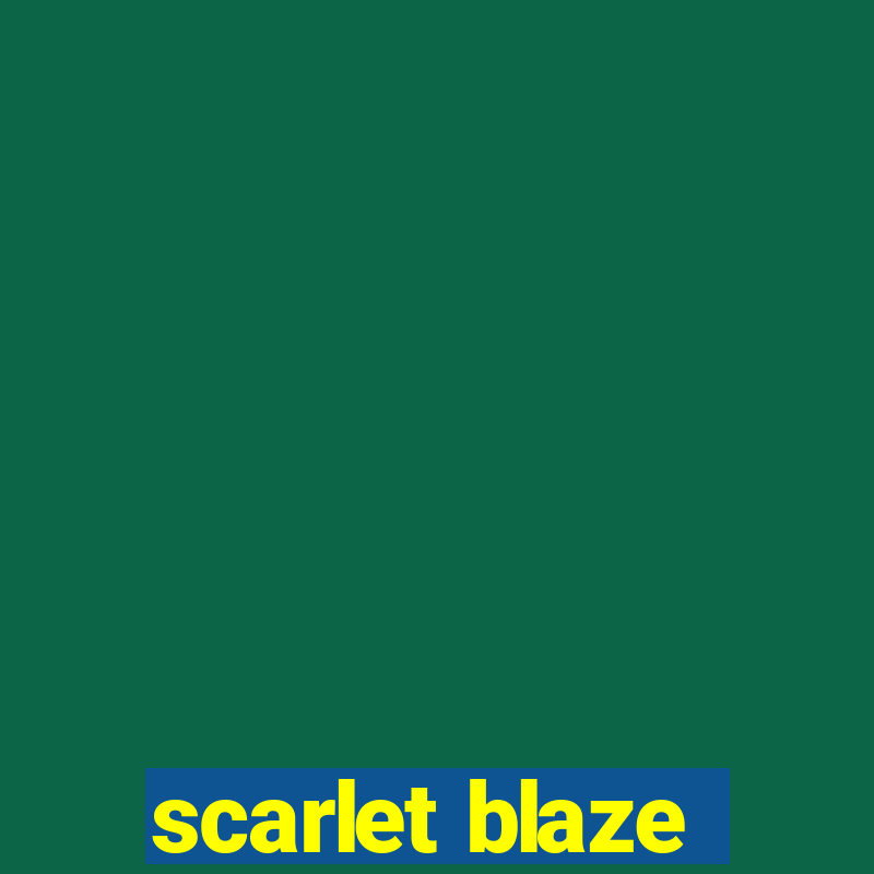 scarlet blaze