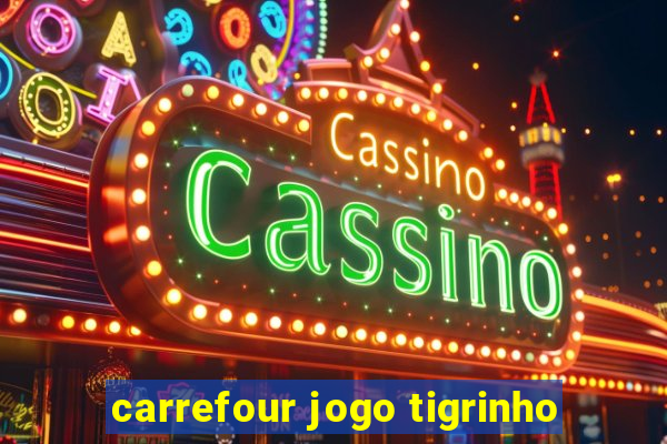 carrefour jogo tigrinho