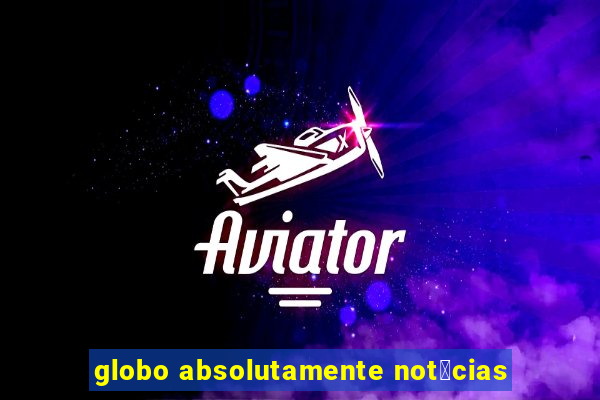 globo absolutamente not铆cias