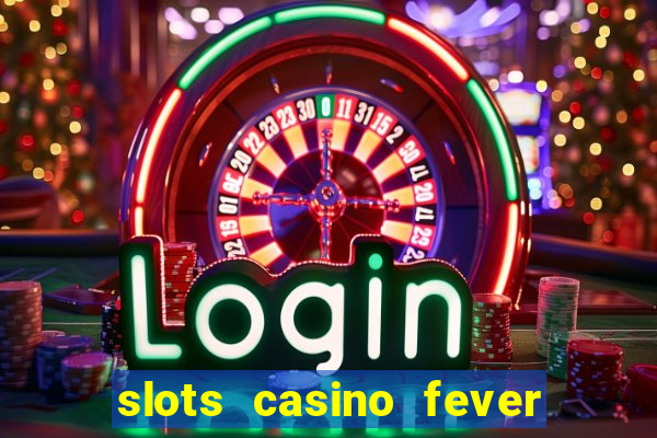 slots casino fever  - win big