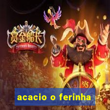 acacio o ferinha