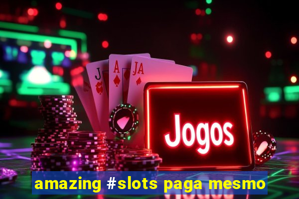 amazing #slots paga mesmo