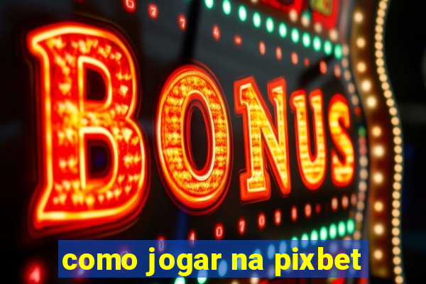 como jogar na pixbet