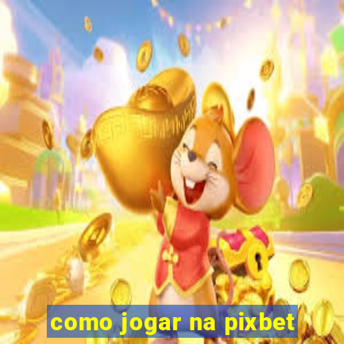 como jogar na pixbet