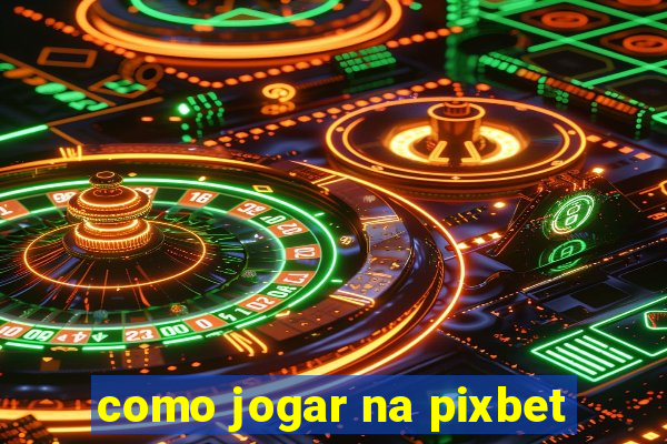 como jogar na pixbet