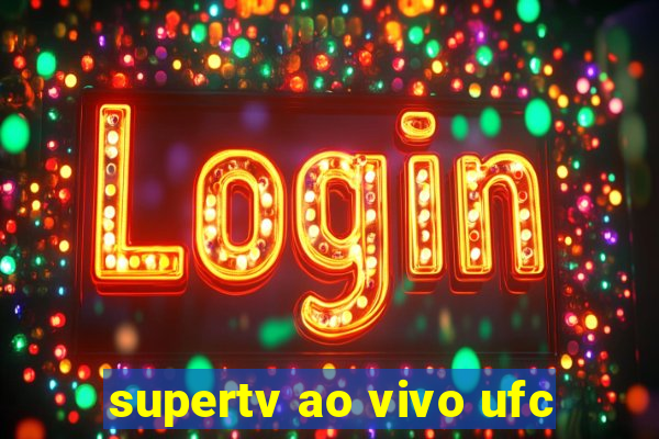 supertv ao vivo ufc