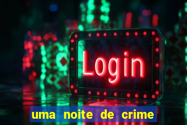 uma noite de crime dublado drive