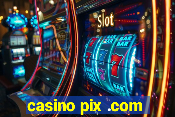 casino pix .com