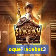 oque茅racebet365