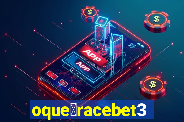 oque茅racebet365