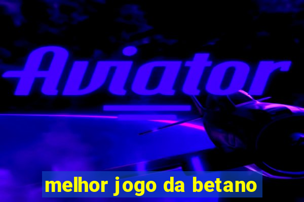 melhor jogo da betano