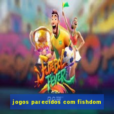 jogos parecidos com fishdom