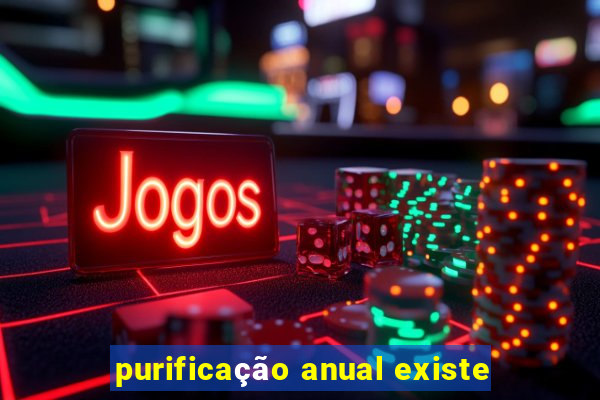 purificação anual existe