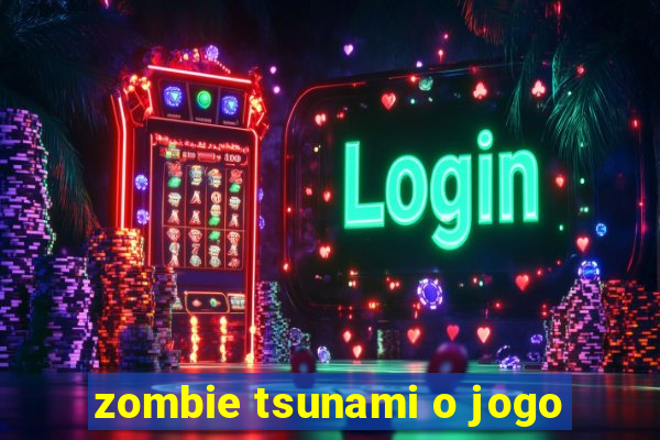 zombie tsunami o jogo