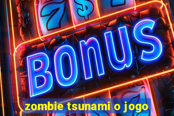 zombie tsunami o jogo