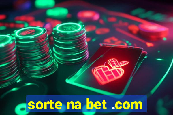 sorte na bet .com