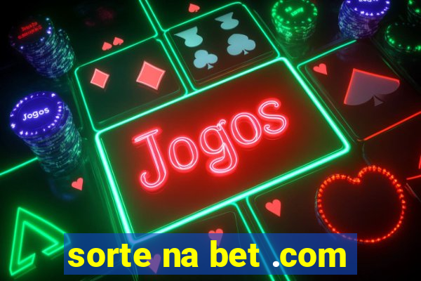 sorte na bet .com