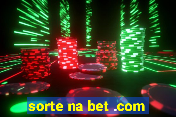 sorte na bet .com