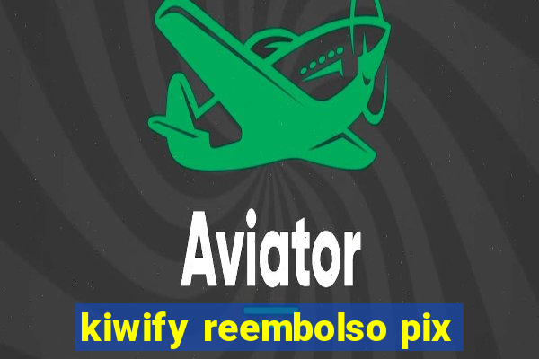 kiwify reembolso pix