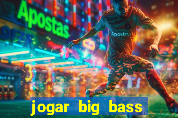 jogar big bass bonanza gratis