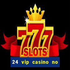 24 vip casino no deposit bonus codes 2019