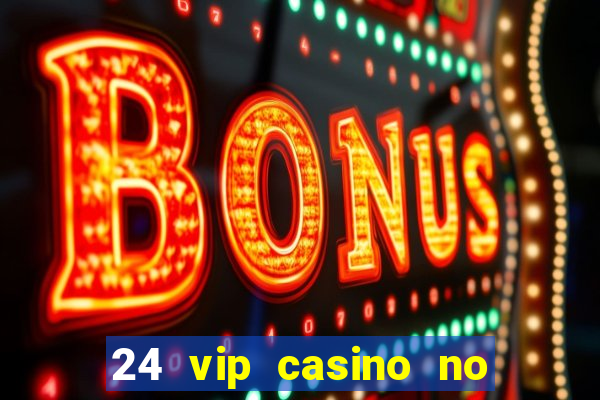 24 vip casino no deposit bonus codes 2019