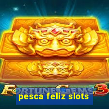 pesca feliz slots