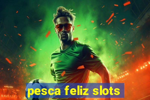 pesca feliz slots